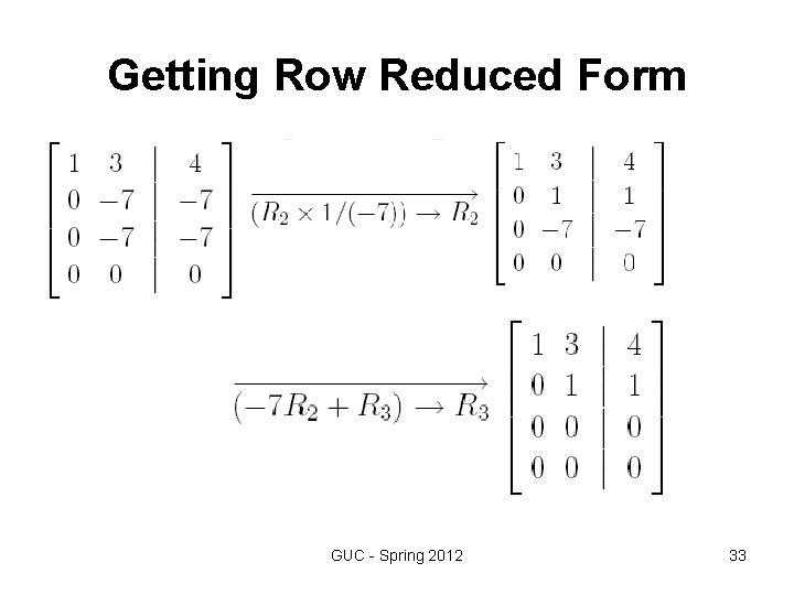 Getting Row Reduced Form GUC - Spring 2012 33 Getting Row Reduced Form GUC - Spring 2012 33