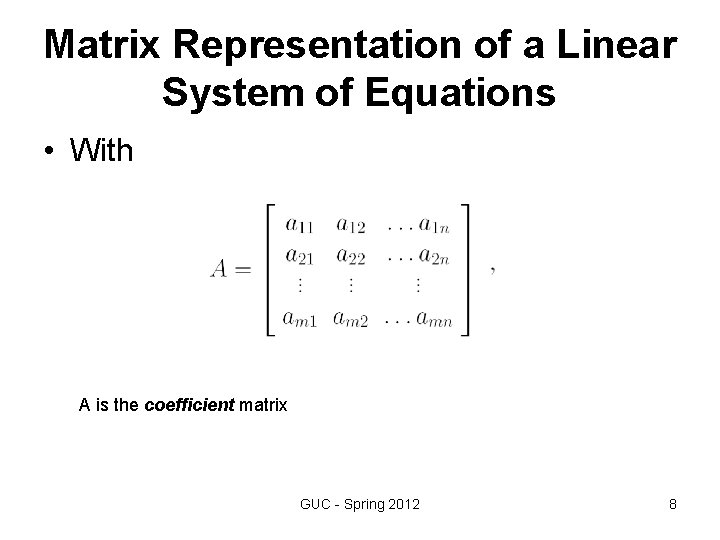 Matrix Representation of a Linear System of Equations • With A is the coefficient Matrix Representation of a Linear System of Equations • With A is the coefficient