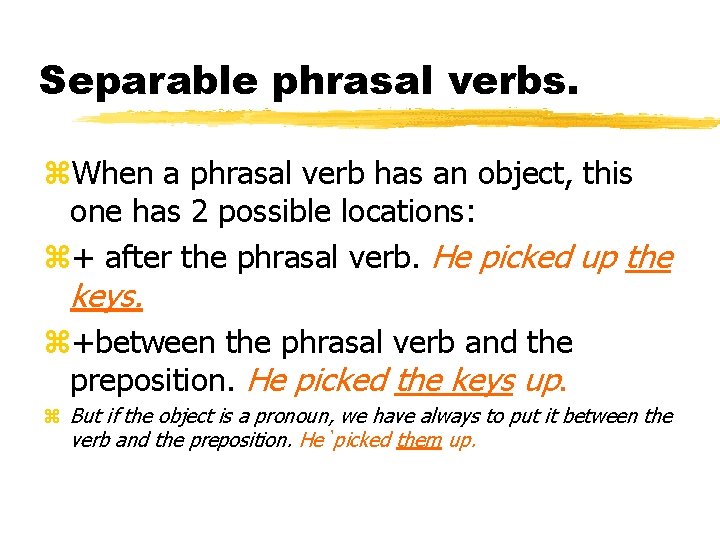 Separable phrasal verbs. z. When a phrasal verb has an object, this one has