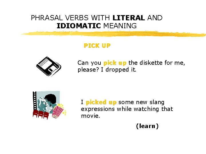 PHRASAL VERBS WITH LITERAL AND IDIOMATIC MEANING PICK UP Can you pick up the