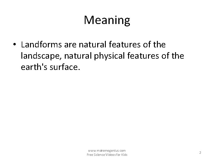 Meaning • Landforms are natural features of the landscape, natural physical features of the