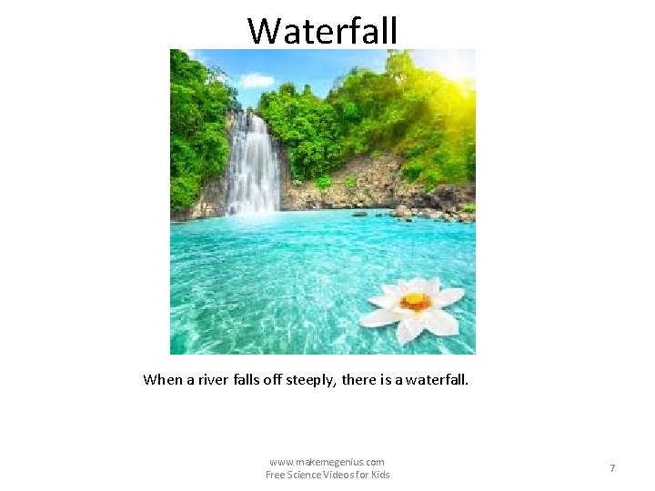 Waterfall When a river falls off steeply, there is a waterfall. www. makemegenius. com