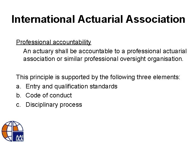 International Actuarial Association Professional accountability An actuary shall be accountable to a professional actuarial