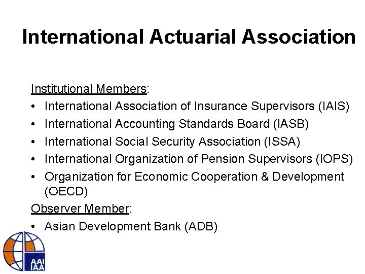 International Actuarial Association Institutional Members: • International Association of Insurance Supervisors (IAIS) • International