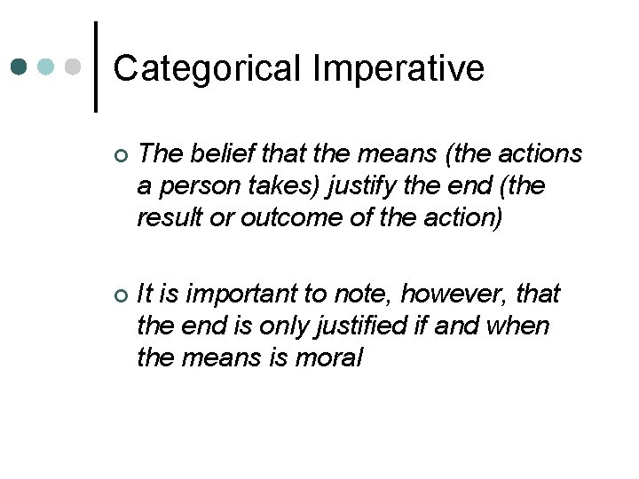 Categorical Imperative ¢ The belief that the means (the actions a person takes) justify