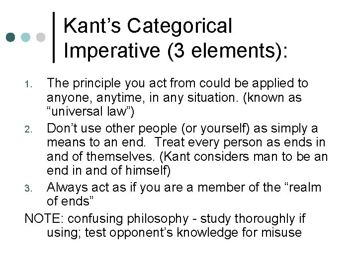 Kant’s Categorical Imperative (3 elements): The principle you act from could be applied to