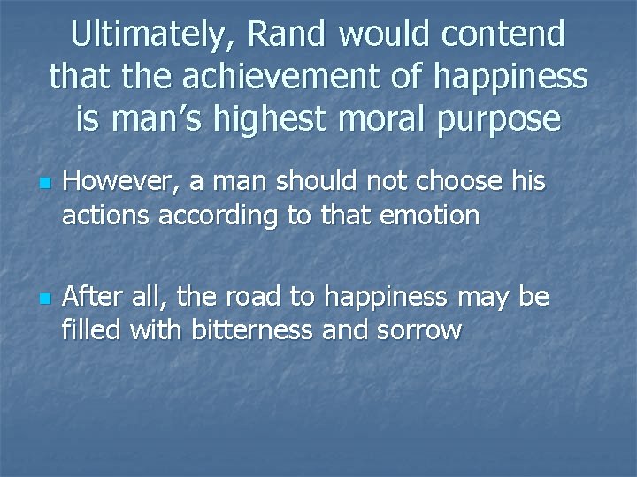 Ultimately, Rand would contend that the achievement of happiness is man’s highest moral purpose