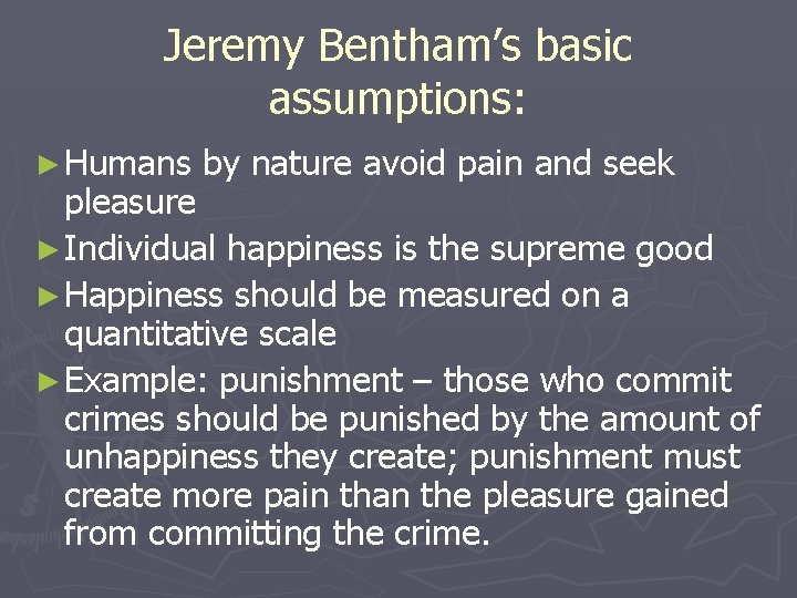 Jeremy Bentham’s basic assumptions: ► Humans by nature avoid pain and seek pleasure ►