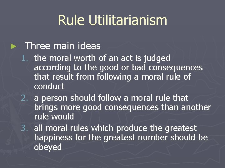 Rule Utilitarianism ► Three main ideas 1. the moral worth of an act is