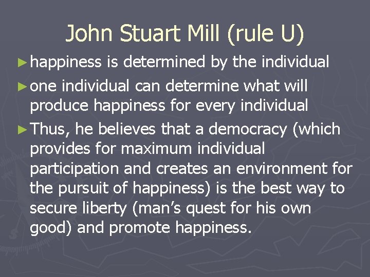 John Stuart Mill (rule U) ► happiness is determined by the individual ► one