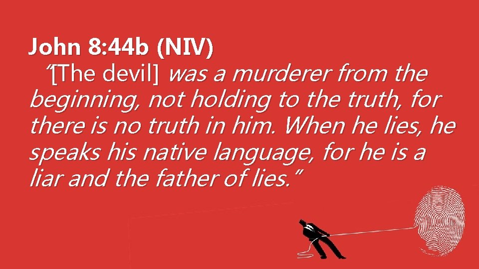 John 8: 44 b (NIV) “[The devil] was a murderer from the beginning, not