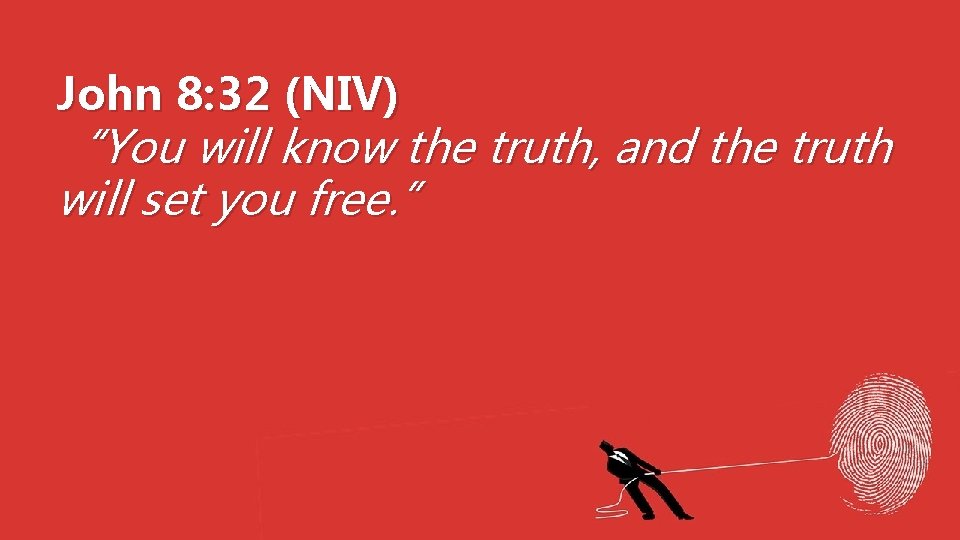 John 8: 32 (NIV) “You will know the truth, and the truth will set