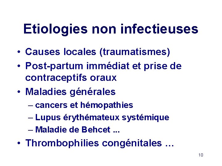 Etiologies non infectieuses • Causes locales (traumatismes) • Post-partum immédiat et prise de contraceptifs