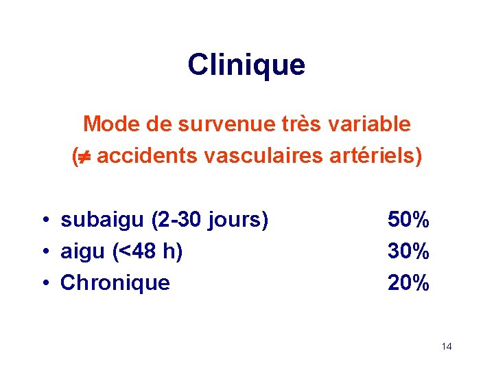 Clinique Mode de survenue très variable ( accidents vasculaires artériels) • subaigu (2 -30