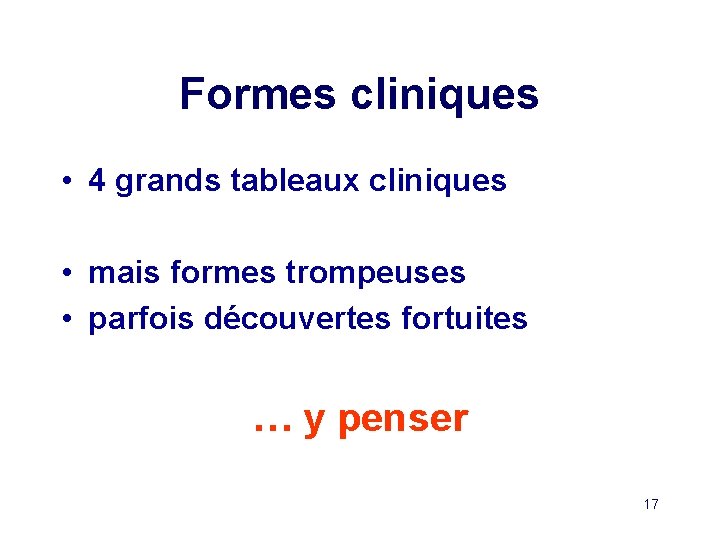 Formes cliniques • 4 grands tableaux cliniques • mais formes trompeuses • parfois découvertes