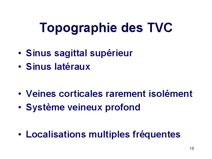 Topographie des TVC • Sinus sagittal supérieur • Sinus latéraux • Veines corticales rarement