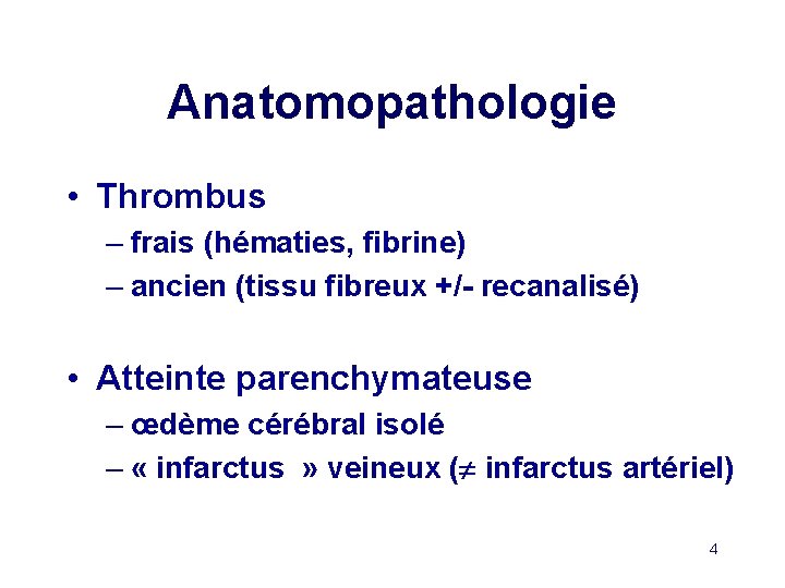 Anatomopathologie • Thrombus – frais (hématies, fibrine) – ancien (tissu fibreux +/- recanalisé) •