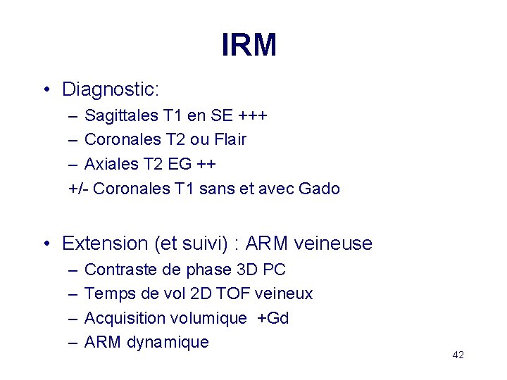IRM • Diagnostic: – Sagittales T 1 en SE +++ – Coronales T 2