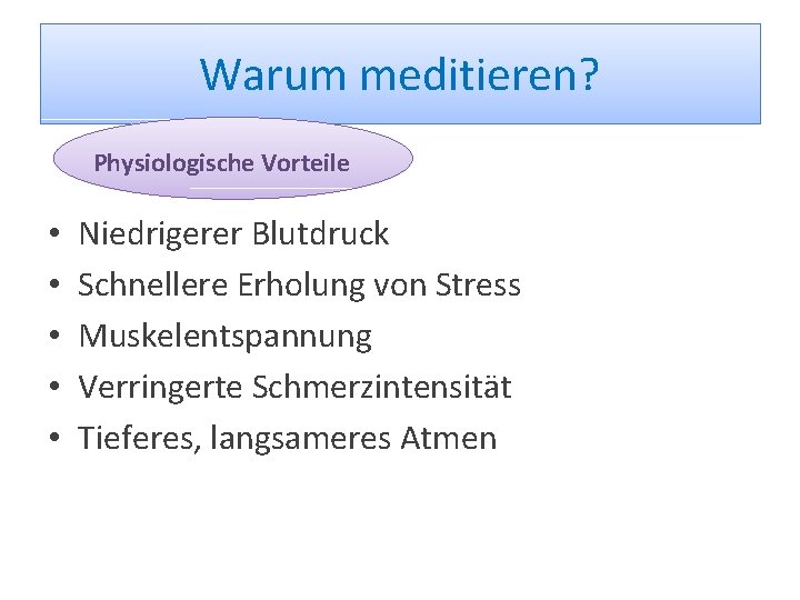 Warum meditieren? Physiologische Vorteile • • • Niedrigerer Blutdruck Schnellere Erholung von Stress Muskelentspannung