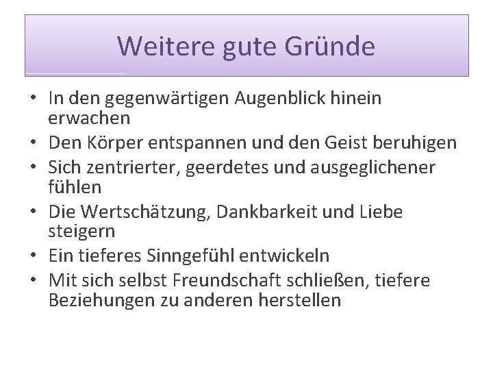 Weitere gute Gründe • In den gegenwärtigen Augenblick hinein erwachen • Den Körper entspannen