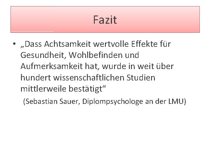 Fazit • „Dass Achtsamkeit wertvolle Effekte für Gesundheit, Wohlbefinden und Aufmerksamkeit hat, wurde in