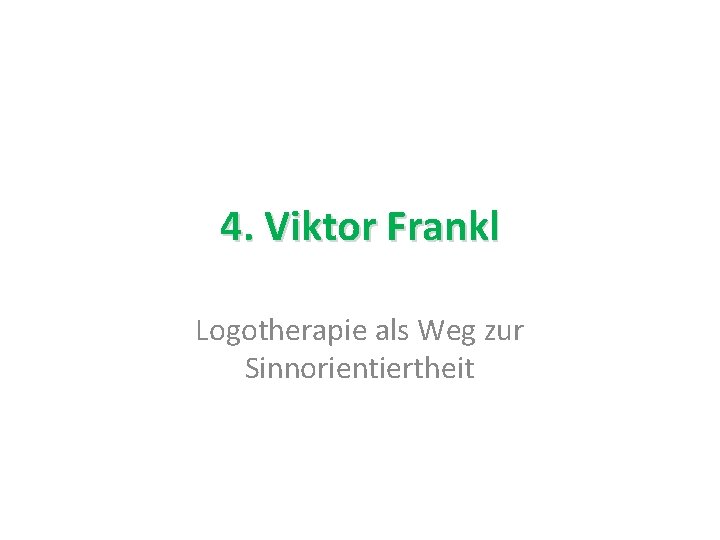 4. Viktor Frankl Logotherapie als Weg zur Sinnorientiertheit 