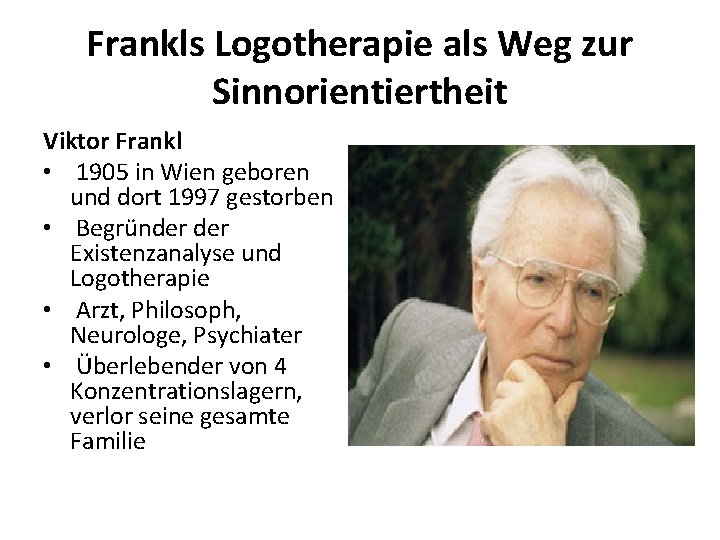 Frankls Logotherapie als Weg zur Sinnorientiertheit Viktor Frankl • 1905 in Wien geboren und