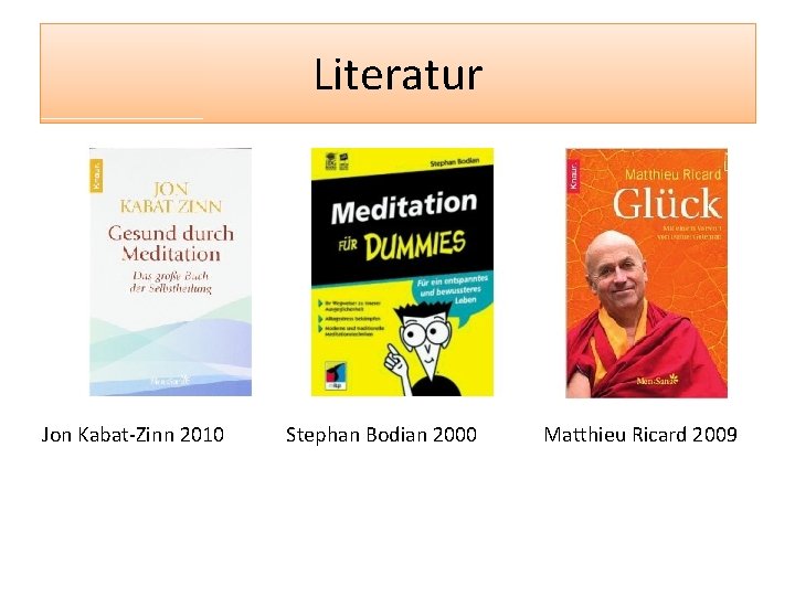 Literatur Jon Kabat-Zinn 2010 Stephan Bodian 2000 Matthieu Ricard 2009 