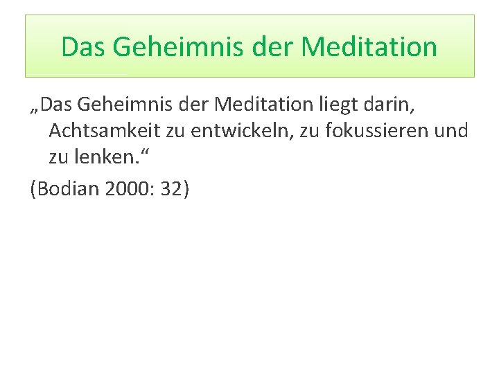 Das Geheimnis der Meditation „Das Geheimnis der Meditation liegt darin, Achtsamkeit zu entwickeln, zu