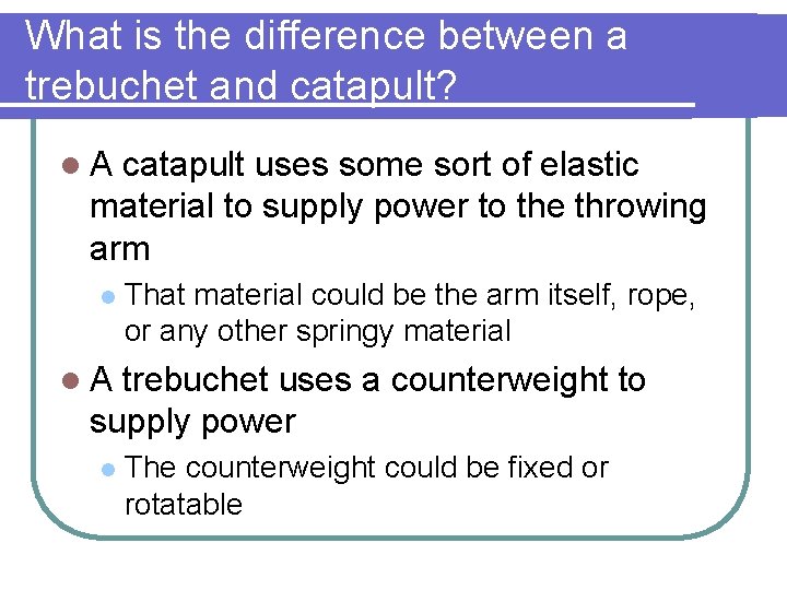 What is the difference between a trebuchet and catapult? l. A catapult uses some