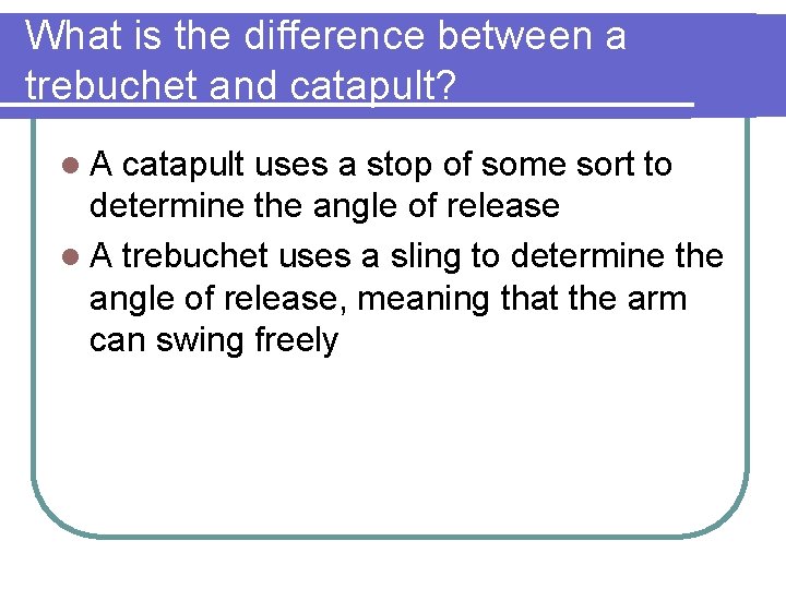 What is the difference between a trebuchet and catapult? l. A catapult uses a