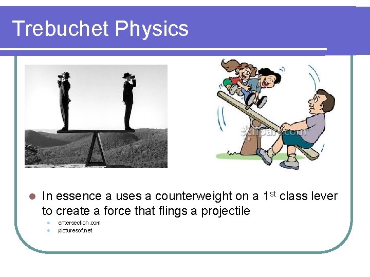 Trebuchet Physics l In essence a uses a counterweight on a 1 st class