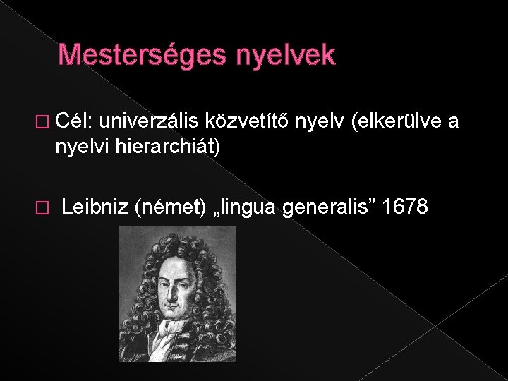 Mesterséges nyelvek � Cél: univerzális közvetítő nyelv (elkerülve a nyelvi hierarchiát) � Leibniz (német)