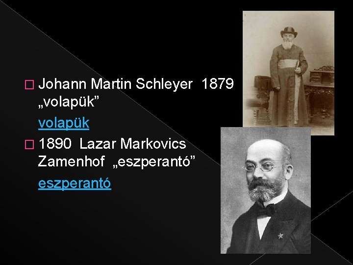 � Johann Martin Schleyer 1879 „volapük” volapük � 1890 Lazar Markovics Zamenhof „eszperantó” eszperantó