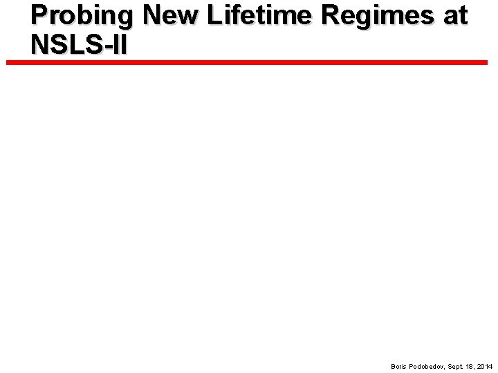 Probing New Lifetime Regimes at NSLS-II Boris Podobedov, Sept. 18, 2014 