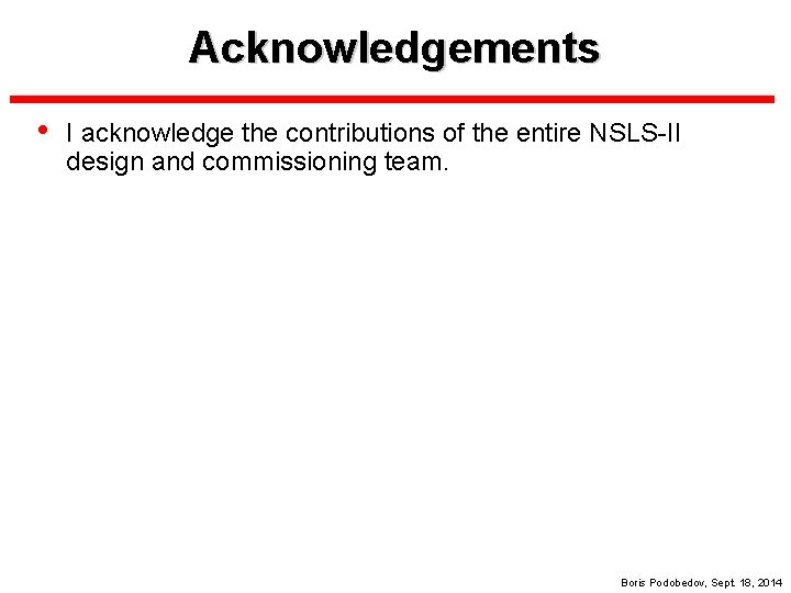 Acknowledgements • I acknowledge the contributions of the entire NSLS-II design and commissioning team.