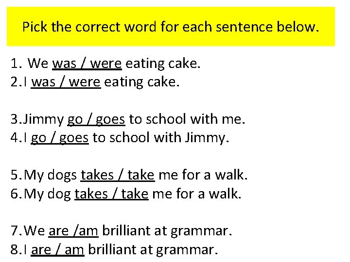 Pick the correct word for each sentence below. 1. We was / were eating