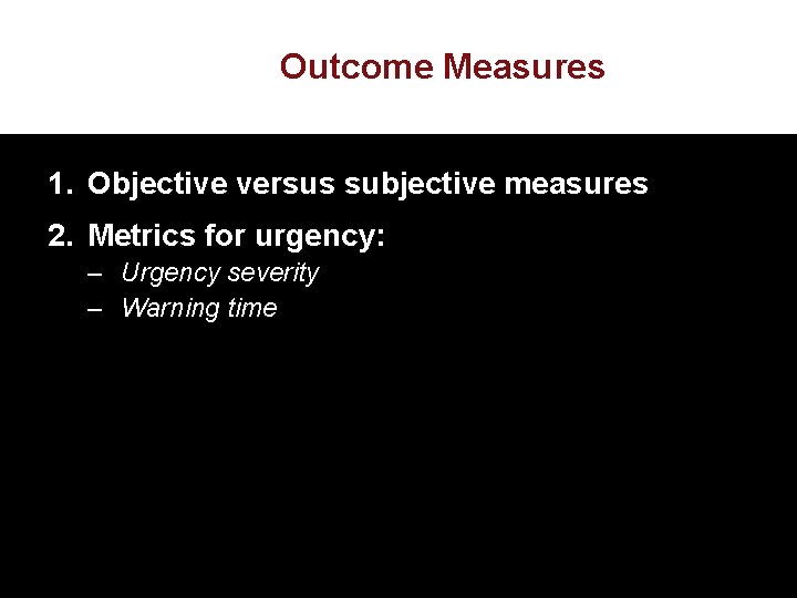 Outcome Measures 1. Objective versus subjective measures 2. Metrics for urgency: – Urgency severity