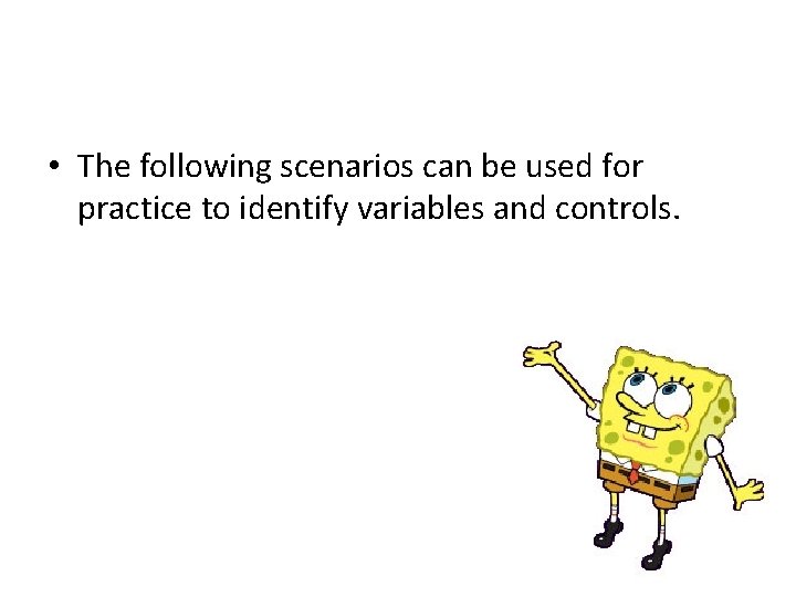  • The following scenarios can be used for practice to identify variables and