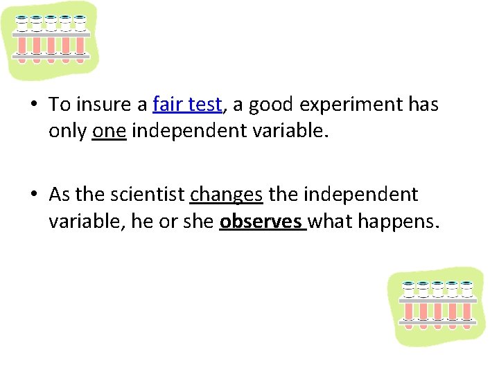  • To insure a fair test, a good experiment has only one independent