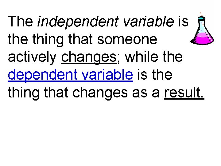 The independent variable is the thing that someone actively changes; while the dependent variable