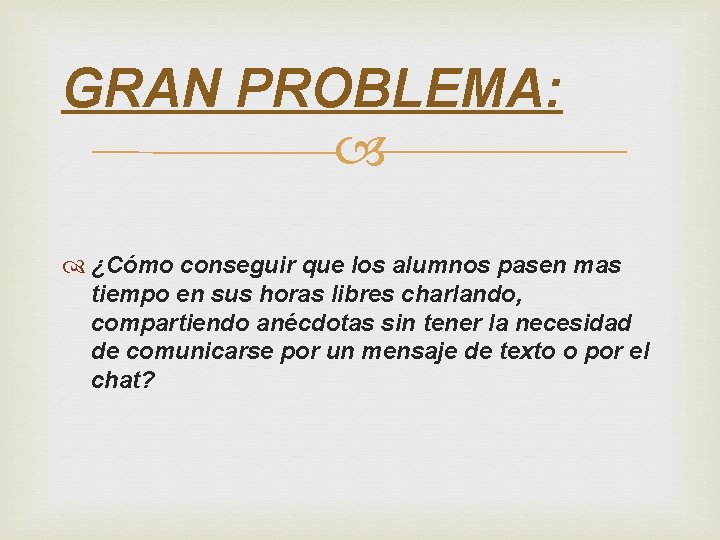 GRAN PROBLEMA: ¿Cómo conseguir que los alumnos pasen mas tiempo en sus horas libres