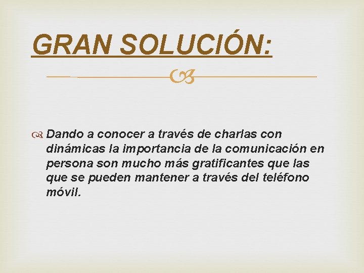 GRAN SOLUCIÓN: Dando a conocer a través de charlas con dinámicas la importancia de