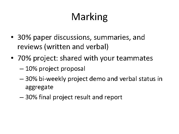 Marking • 30% paper discussions, summaries, and reviews (written and verbal) • 70% project: