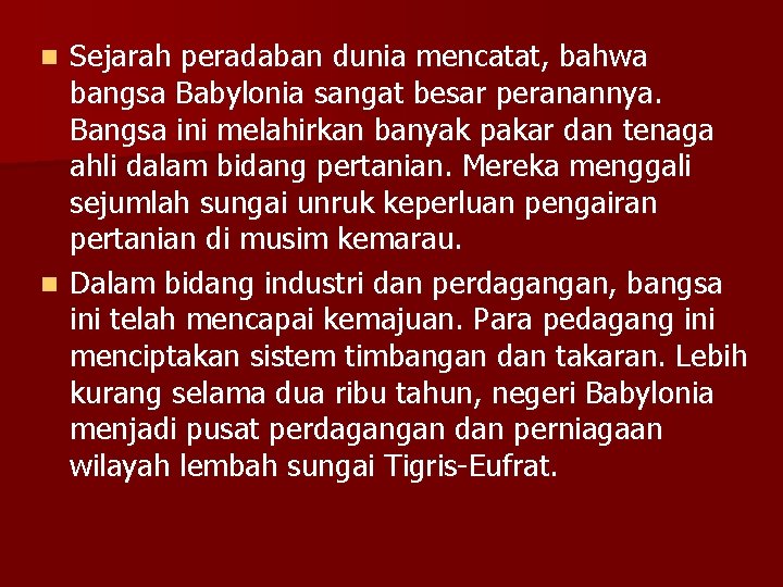 Sejarah peradaban dunia mencatat, bahwa bangsa Babylonia sangat besar peranannya. Bangsa ini melahirkan banyak