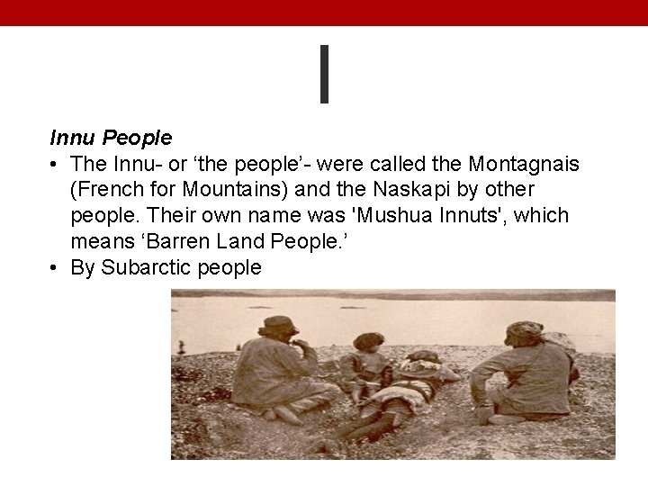 I Innu People • The Innu- or ‘the people’- were called the Montagnais (French