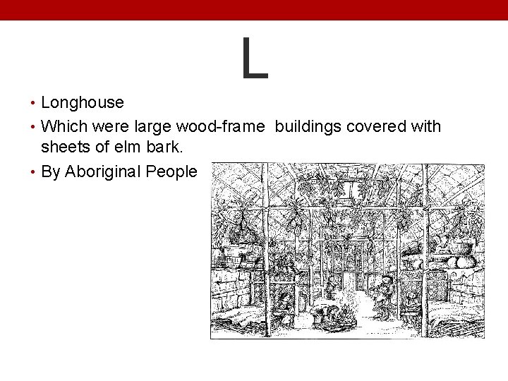 L • Longhouse • Which were large wood-frame buildings covered with sheets of elm