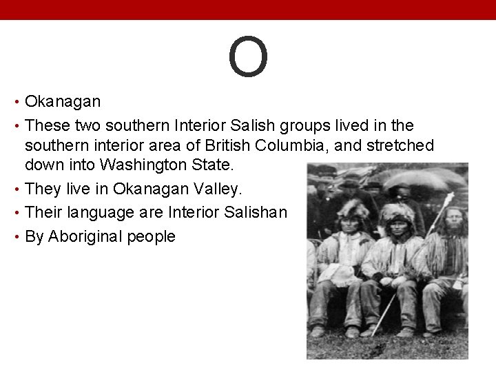 O • Okanagan • These two southern Interior Salish groups lived in the southern