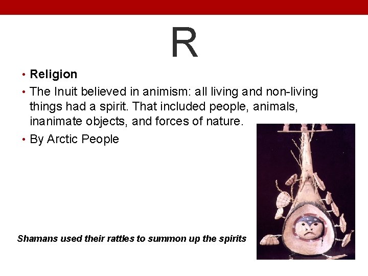 R • Religion • The Inuit believed in animism: all living and non-living things