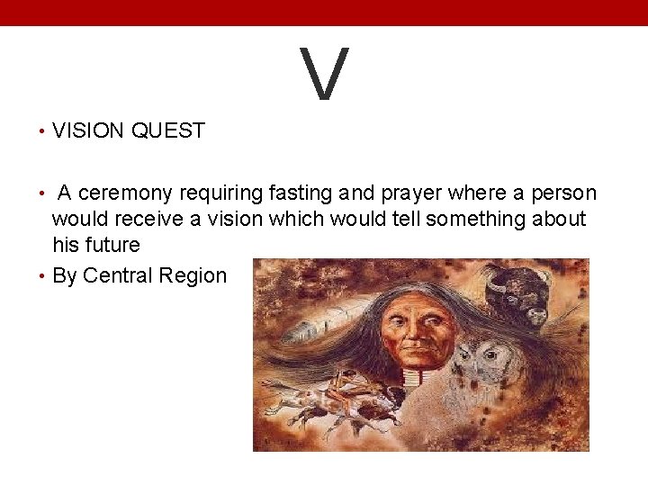 V • VISION QUEST • A ceremony requiring fasting and prayer where a person